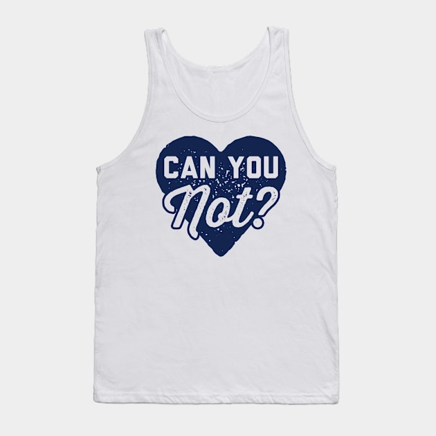 Can You Not Tank Top by radquoteshirts